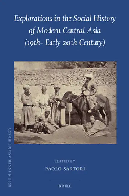 Explorations in the Social History of Modern Central Asia (19th - Early 20th Century) (English, Paolo Sartori)