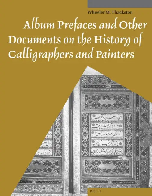 Buy Album Prefaces and Other Documents on the History of Calligraphers and Painters (English, Wheeler Thackston) — BookShops.in