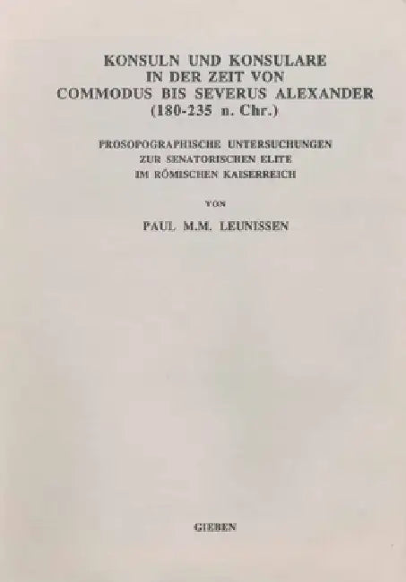Konsuln Und Konsulare in Der Zeit Von Commodus Bis Severus Alexander (180-235 N. Chr.) (English, P. M. M. Leunissen)