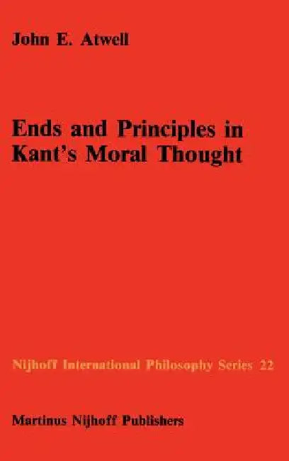 Ends and Principles in Kant's Moral Thought (English, John E. Atwell)