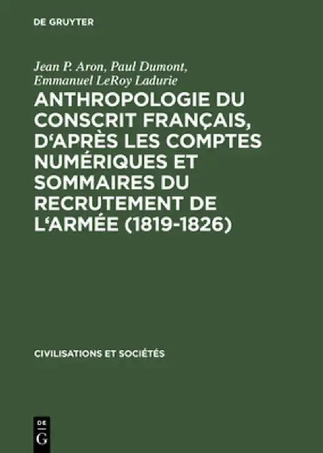 Buy Anthropologie Du Conscrit Francais, D'Apres Les Comptes Numeriques Et Sommaires Du Recrutement de L' (English, Jean P. Aron) — BookShops.in