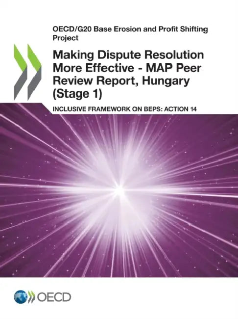 Making Dispute Resolution More Effective - MAP Peer Review Report, Hungary (Stage 1) (English, Oecd)