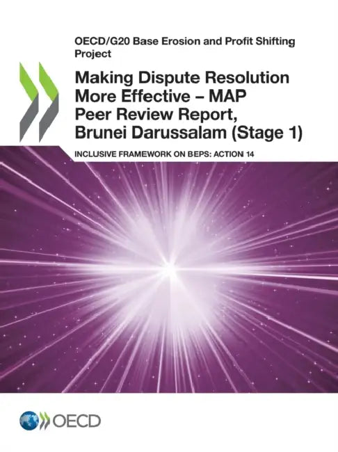 Making Dispute Resolution More Effective - MAP Peer Review Report, Brunei Darussalam (Stage 1) (English, Oecd)