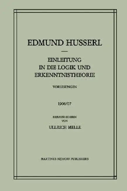 Buy Einleitung in Die Logik Und Erkenntnistheorie Vorlesungen 1906/07 (English, Edmund Husserl | Ullrich Melle) — BookShops.in