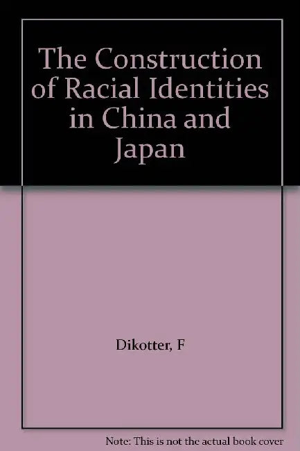 The Construction of Racial Identities in China and Japan (English, F Dikotter)