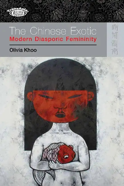 The Chinese Exotic - Modern Diasporic Fe (English, Olivia Khoo)