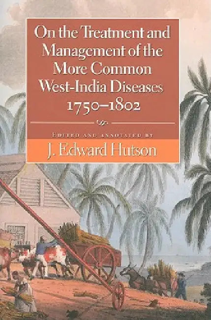Buy On the Treatment and Management of the More Common West-India Diseases, 1750-1802 (English, J. Edward Hutson | Henry Fraser) — BookShops.in