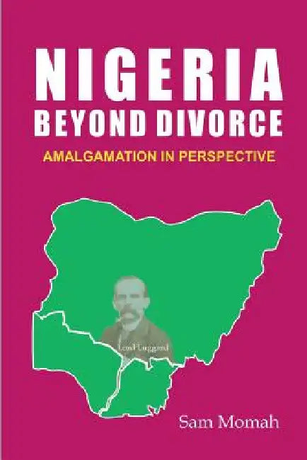 Buy Nigeria Beyond Divorce. Amalgamation in Perspective (English, Sam Momah) โ BookShops.in