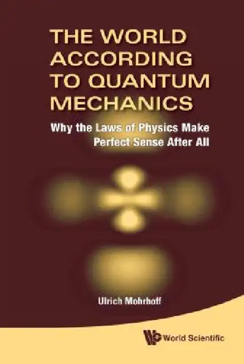 The World According to Quantum Mechanics – Mohrhoff Ulrich – World Scientific view 2