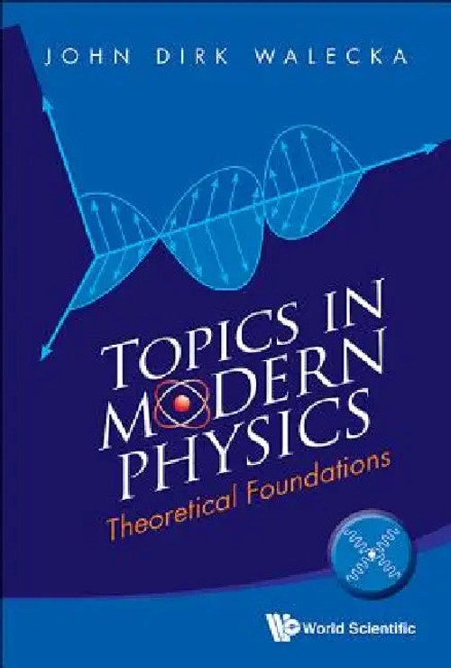 Topics in Modern Physics: Theoretical Foundations – Walecka John Dirk view 2