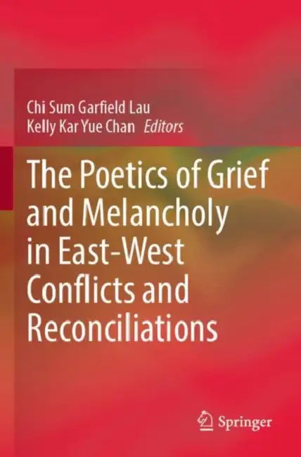 Buy The Poetics of Grief and Melancholy in East-West Conflicts and Reconciliations (English, Chi Sum Garfield Lau | Kelly Kar Yue Chan) — BookShops.in