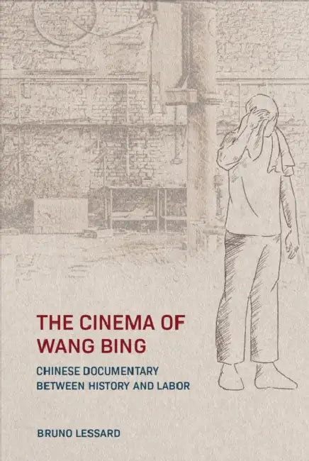 The Cinema of Wang Bing (English, Bruno Lessard)