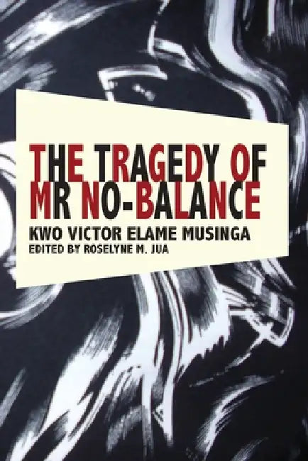 Buy The Tragedy of Mr No Balance (English, Kwo Victor Elame Musinga | Roselyne M. Jua) — BookShops.in