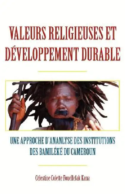 Valeurs religieuses et developpement durable. Une approche díananlyse des institutions des Bamileke (English, Celestine Colette Fouellefak Kana)