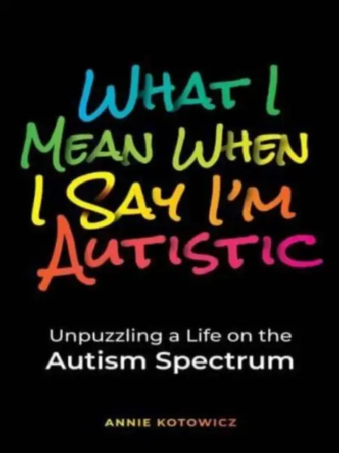 Buy What I Mean When I Say I'm Autistic (English, Annie Kotowicz) — BookShops.in